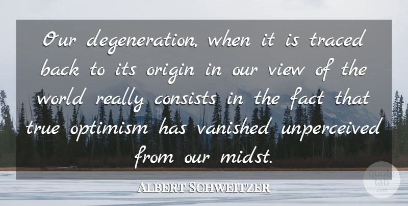 Albert Schweitzer Quote About Views, Optimism, World: Our Degeneration When It Is...