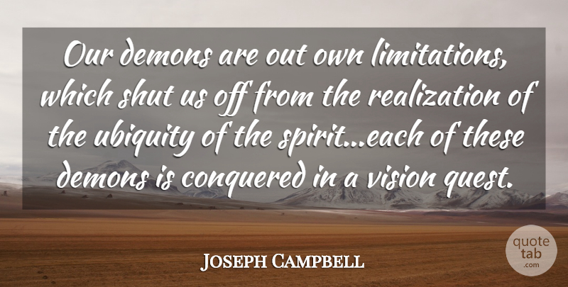 Joseph Campbell Quote About Conquered, Demons, Shut, Vision: Our Demons Are Out Own...