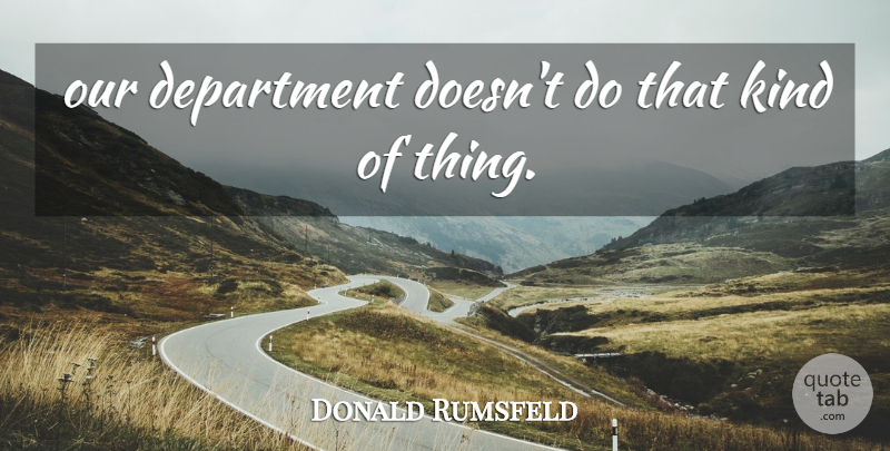 Donald Rumsfeld Quote About Department: Our Department Doesnt Do That...