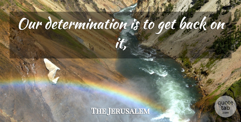The Jerusalem Quote About Determination: Our Determination Is To Get...