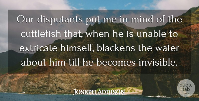Joseph Addison Quote About Water, Mind, Invisible: Our Disputants Put Me In...