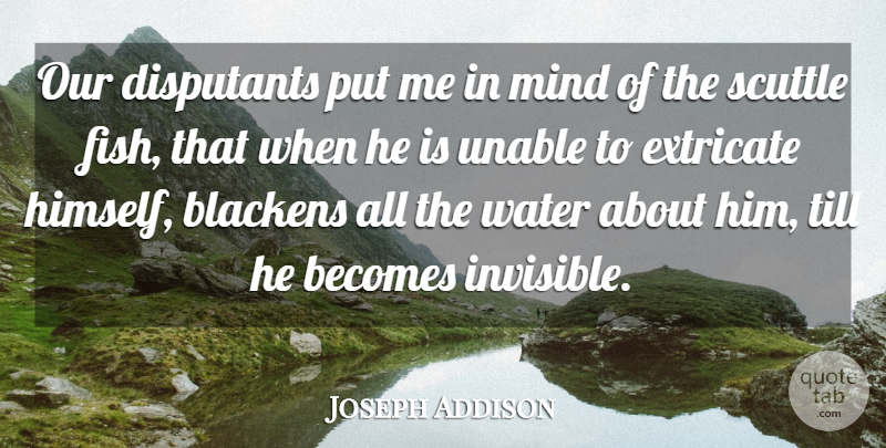 Joseph Addison Quote About Becomes, Extricate, Mind, Till, Unable: Our Disputants Put Me In...
