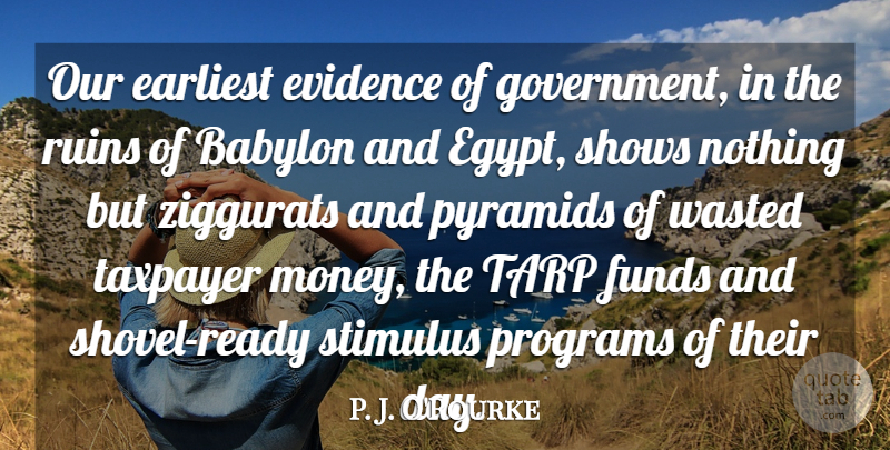 P. J. O'Rourke Quote About Babylon, Earliest, Evidence, Funds, Government: Our Earliest Evidence Of Government...