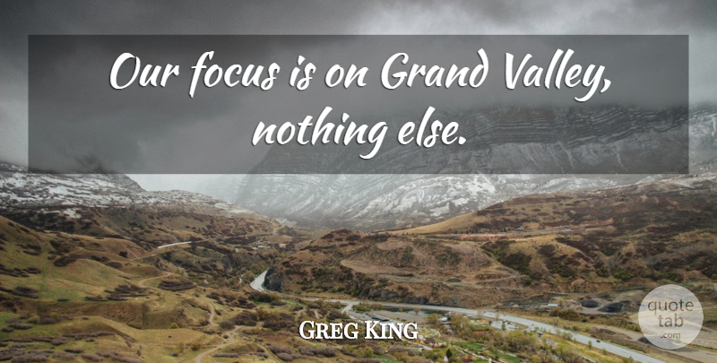 Greg King Quote About Focus, Grand: Our Focus Is On Grand...