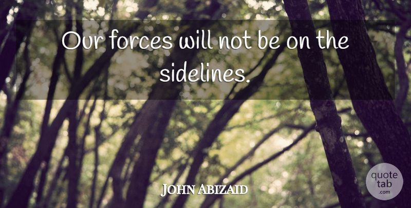 John Abizaid Quote About American Soldier, Forces: Our Forces Will Not Be...