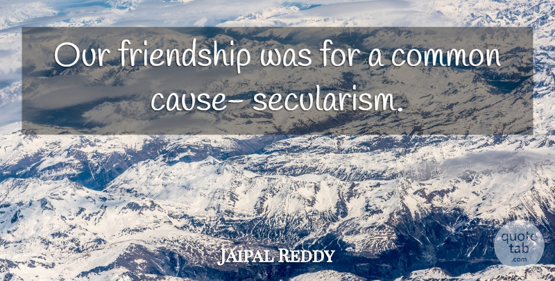 Jaipal Reddy Quote About Common, Friendship, Friends Or Friendship: Our Friendship Was For A...