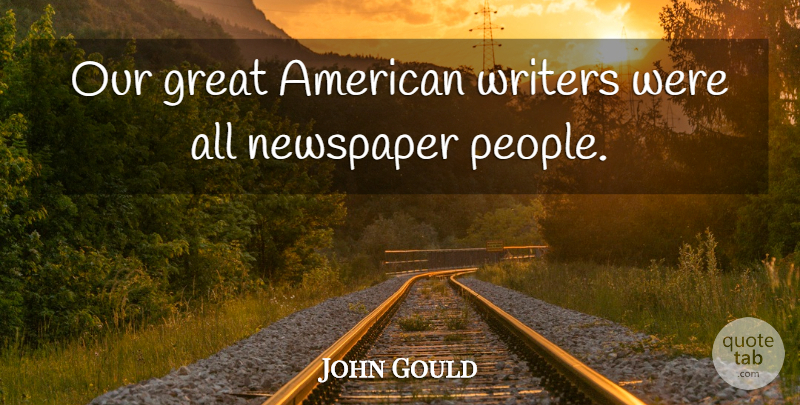 John Gould Quote About English Writer, Great: Our Great American Writers Were...