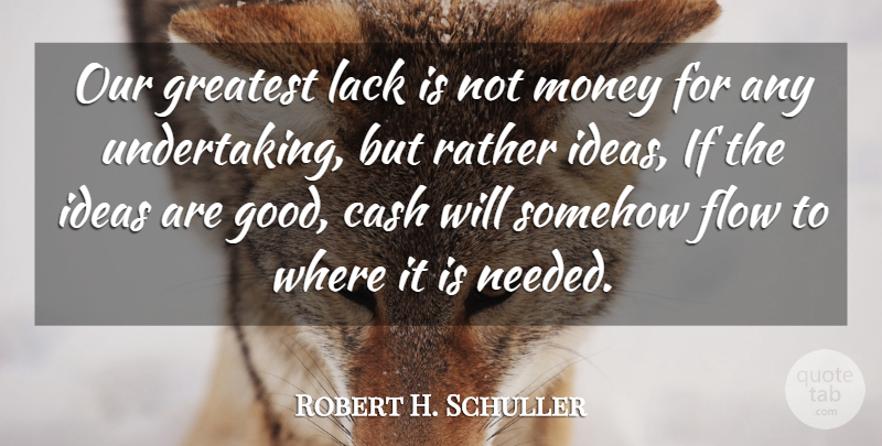 Robert H. Schuller Quote About Ideas, Flow, Cash: Our Greatest Lack Is Not...