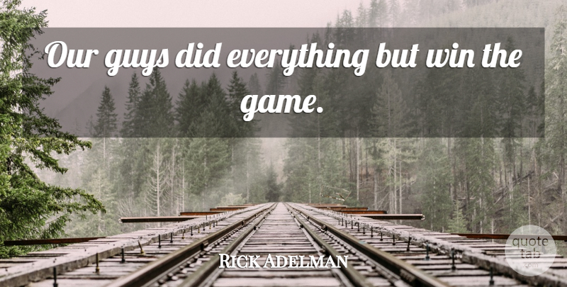 Rick Adelman Quote About Game, Guys, Win: Our Guys Did Everything But...