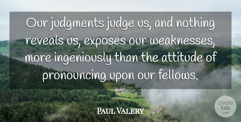 Paul Valery Quote About Attitude, Reality, Judging: Our Judgments Judge Us And...