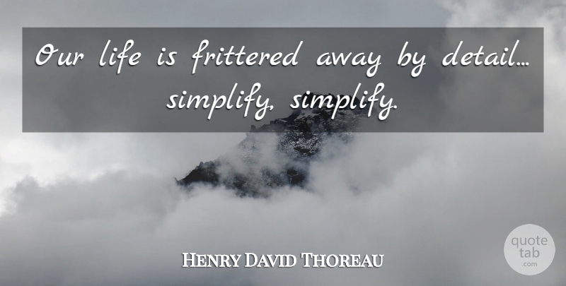 Henry David Thoreau Quote About Life, Business, Simple: Our Life Is Frittered Away...