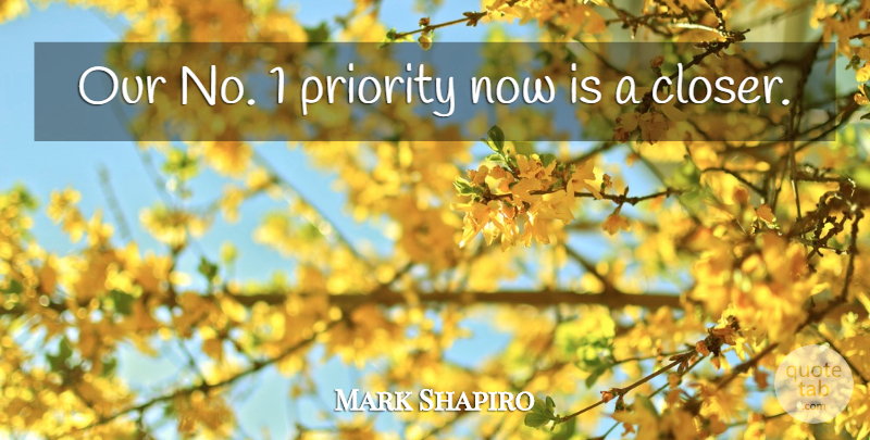 Mark Shapiro Quote About Priority: Our No 1 Priority Now...