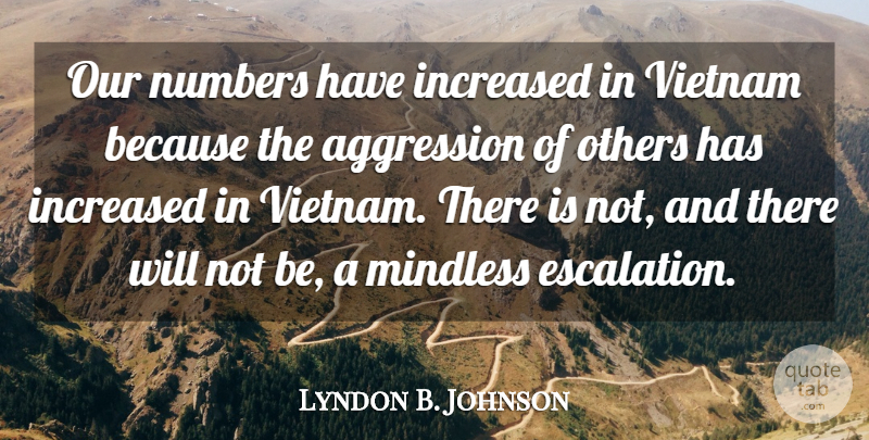 Lyndon B. Johnson Quote About Numbers, Vietnam, Aggression: Our Numbers Have Increased In...