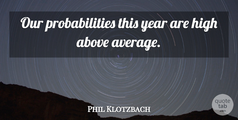 Phil Klotzbach Quote About Above, High, Year: Our Probabilities This Year Are...