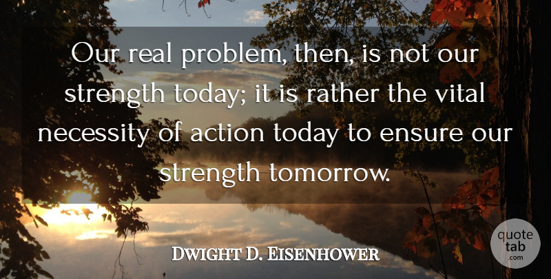 Dwight D. Eisenhower Quote About Motivational, Positive, Strength: Our Real Problem Then Is...