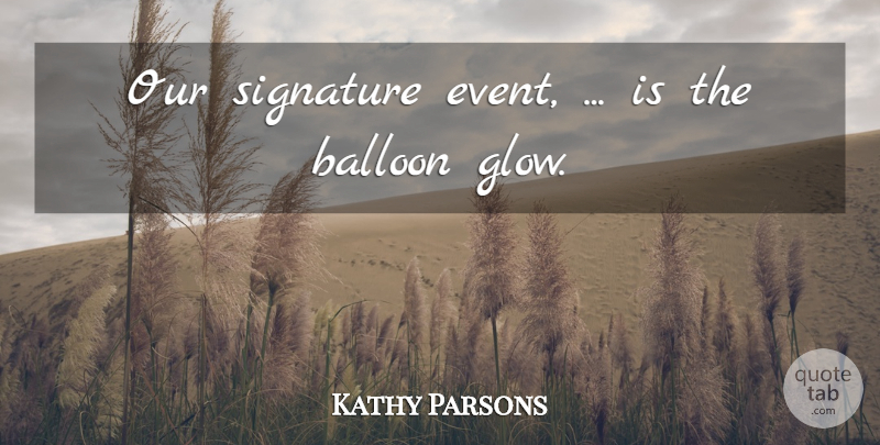 Kathy Parsons Quote About Balloon, Signature: Our Signature Event Is The...
