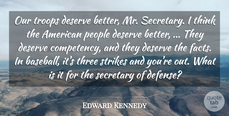 Edward Kennedy Quote About Deserve, People, Secretary, Strikes, Three: Our Troops Deserve Better Mr...