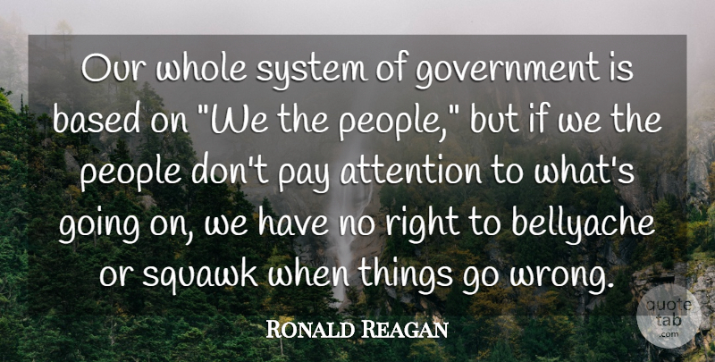 Ronald Reagan Quote About Government, People, Citizens: Our Whole System Of Government...
