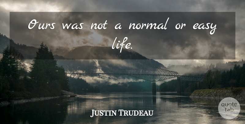 Justin Trudeau Quote About Life, Ours: Ours Was Not A Normal...