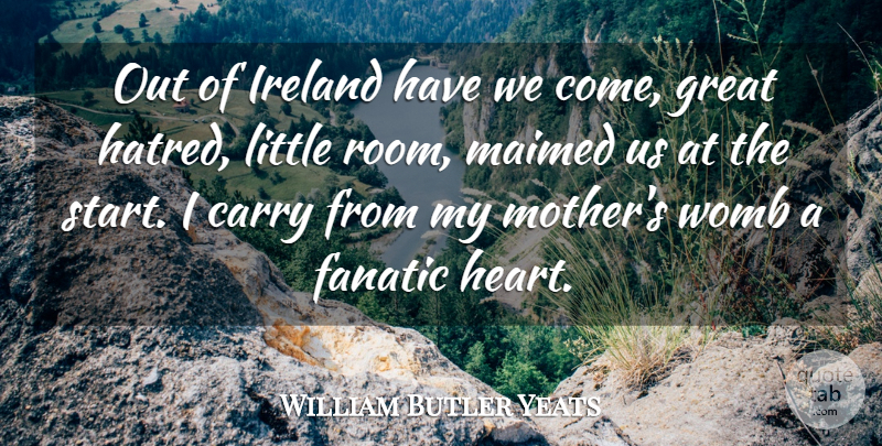 William Butler Yeats Quote About Mother, Heart, Hatred: Out Of Ireland Have We...