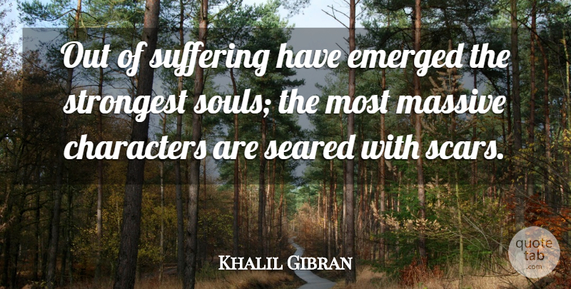 Khalil Gibran Quote About Inspirational, Life, Motivational: Out Of Suffering Have Emerged...