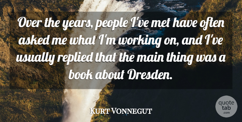 Kurt Vonnegut Quote About Main, People, Replied: Over The Years People Ive...