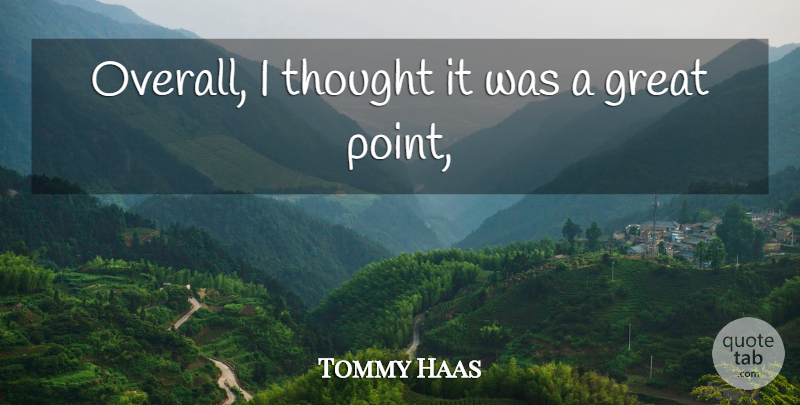 Tommy Haas Quote About Great: Overall I Thought It Was...