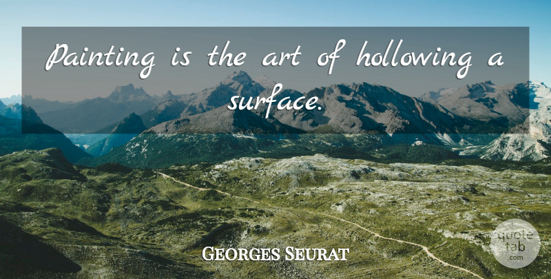 Georges Seurat Quote About Art, Painting, Surface: Painting Is The Art Of...