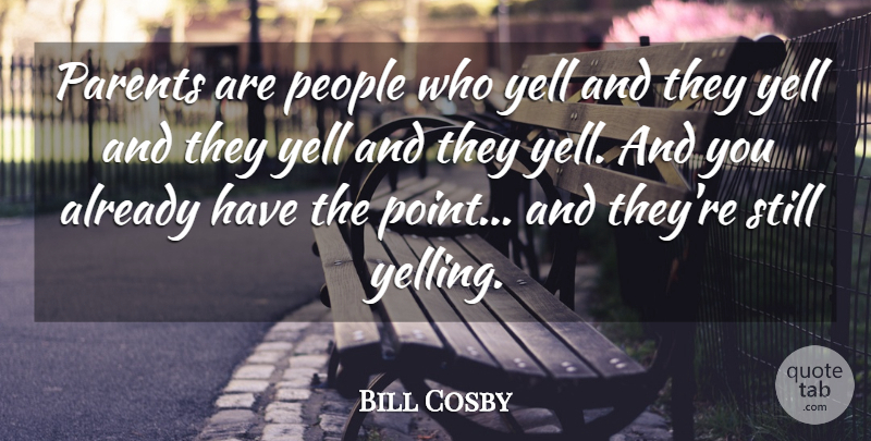 Bill Cosby Quote About Yelling, People, Parent: Parents Are People Who Yell...