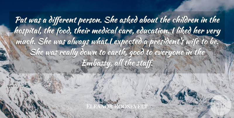 Eleanor Roosevelt Quote About Asked, Children, Expected, Good, Liked: Pat Was A Different Person...