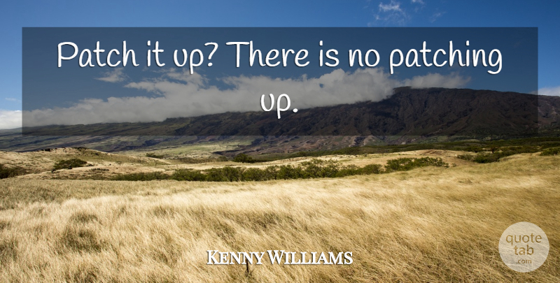 Kenny Williams Quote About Patch: Patch It Up There Is...