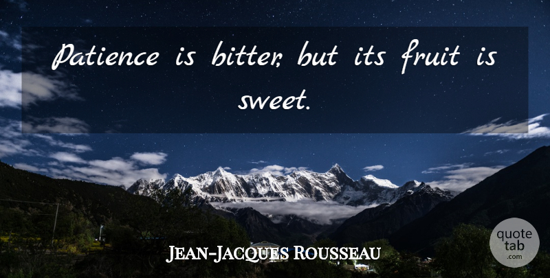 Jean-Jacques Rousseau Quote About Fruit, Patience, Proverbs: Patience Is Bitter But Its...