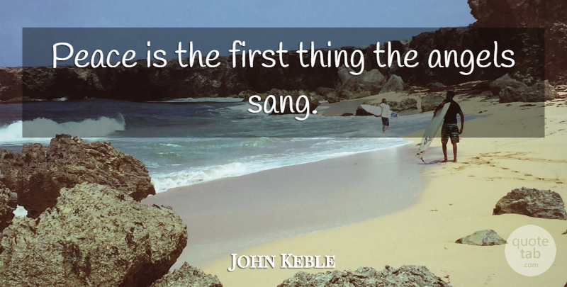 John Keble Quote About Peace, Angel, Firsts: Peace Is The First Thing...