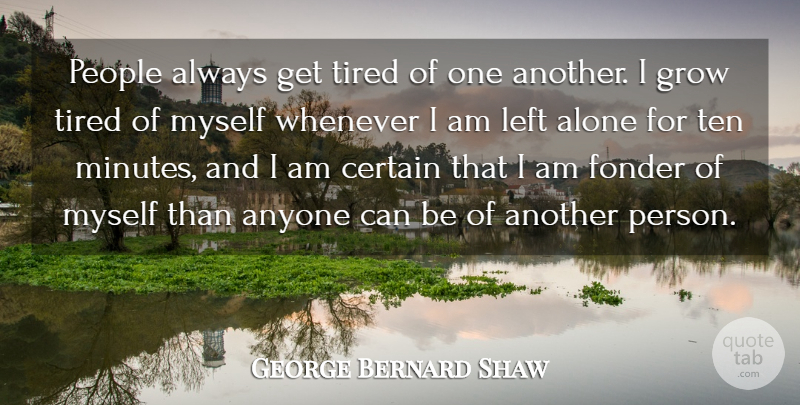 George Bernard Shaw Quote About Tired, People, Human Nature: People Always Get Tired Of...
