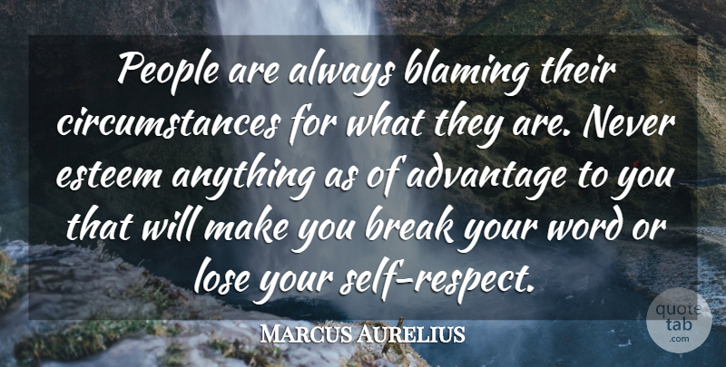 Marcus Aurelius Quote About Advantage, Blaming, Break, Circumstance, Esteem: People Are Always Blaming Their...