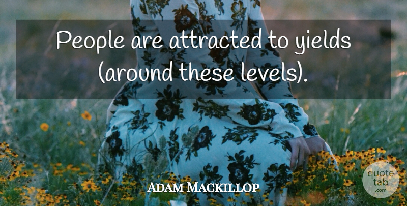 Adam Mackillop Quote About Attracted, People, Yields: People Are Attracted To Yields...