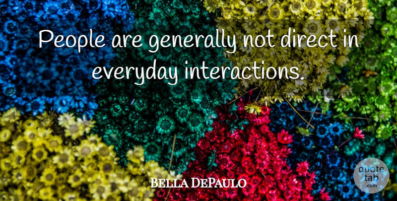 Bella DePaulo Quote About Direct, Everyday, Generally, People: People Are Generally Not Direct...