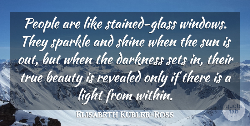 Elisabeth Kubler-Ross Quote About Beauty, Darkness, Light, People, Revealed: People Are Like Stained Glass...