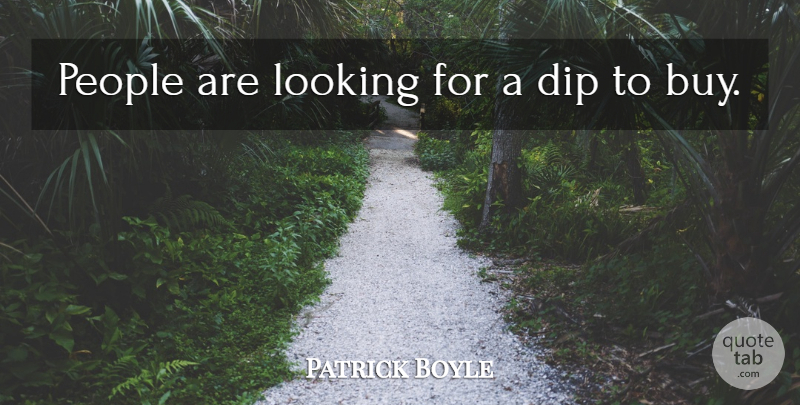 Patrick Boyle Quote About Dip, Looking, People: People Are Looking For A...