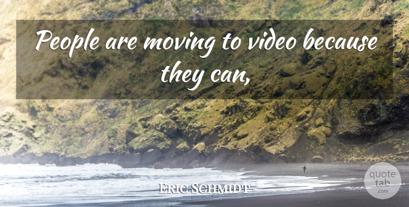 Eric Schmidt Quote About Moving, People, Video: People Are Moving To Video...