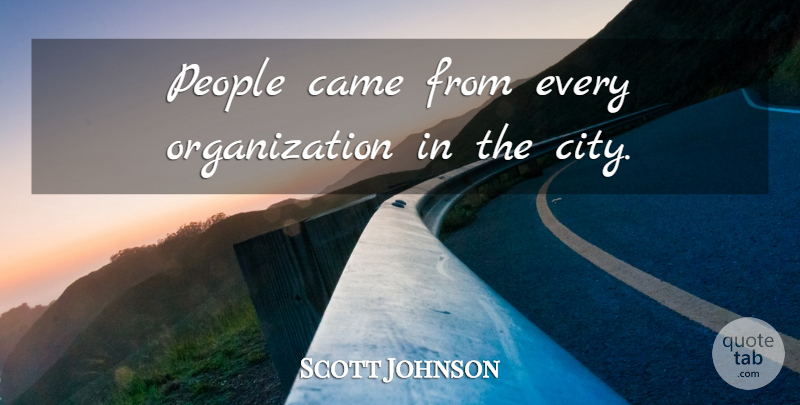 Scott Johnson Quote About Came, People: People Came From Every Organization...