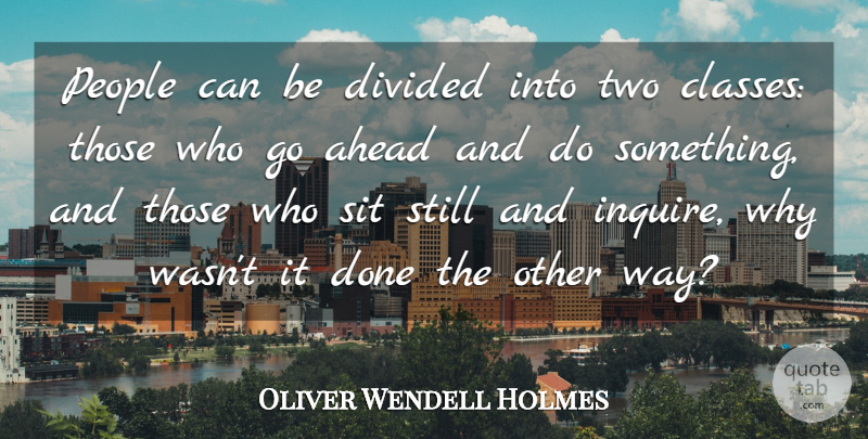 Oliver Wendell Holmes Quote About Ahead, Divided, Humankind, People, Sit: People Can Be Divided Into...