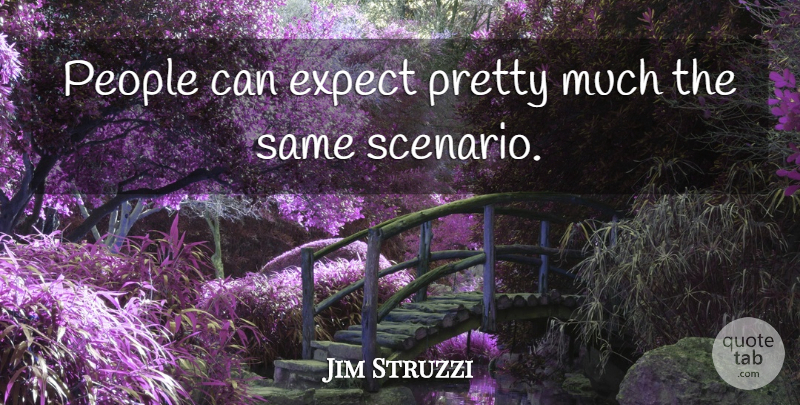 Jim Struzzi Quote About Expect, People: People Can Expect Pretty Much...