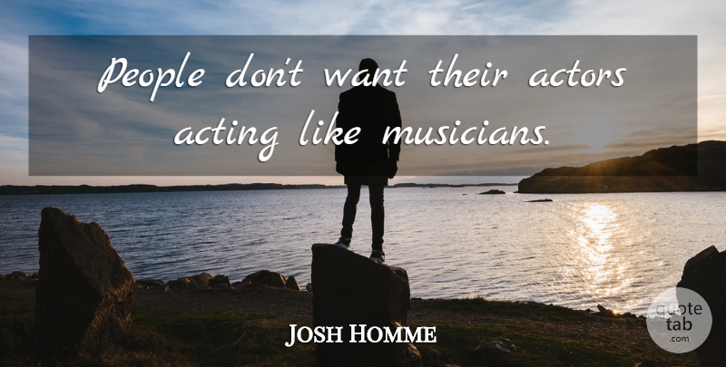 Josh Homme Quote About People: People Dont Want Their Actors...