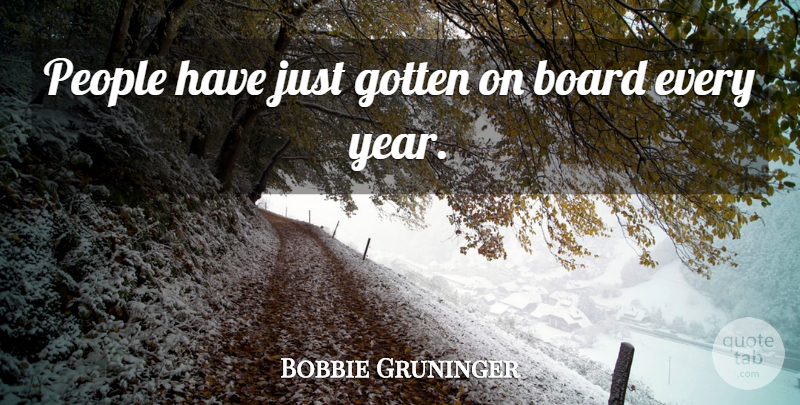 Bobbie Gruninger Quote About Board, Gotten, People: People Have Just Gotten On...
