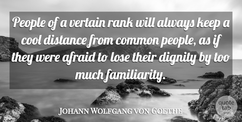 Johann Wolfgang von Goethe Quote About Afraid, Common, Cool, Dignity, Distance: People Of A Vertain Rank...