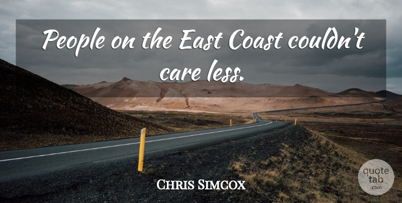 Chris Simcox Quote About Care, Coast, East, People: People On The East Coast...
