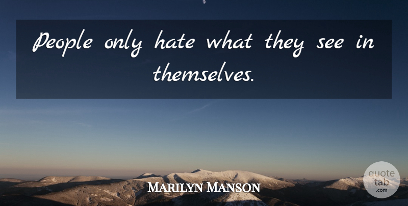 Marilyn Manson Quote About Hate, People: People Only Hate What They...