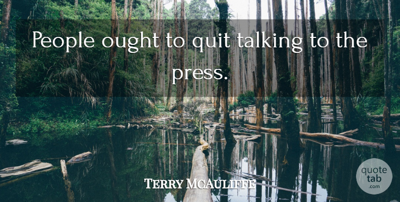 Terry McAuliffe Quote About Talking, People, Quitting: People Ought To Quit Talking...