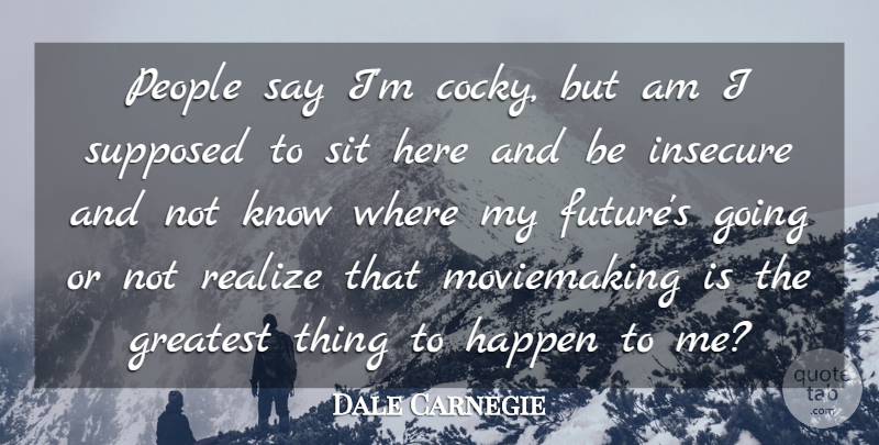 Dale Carnegie Quote About Future, Cocky, Insecure: People Say Im Cocky But...